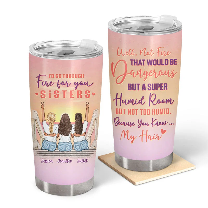 Walk Through Fire For You - Gift For Sisters - Personalized Custom Tumbler